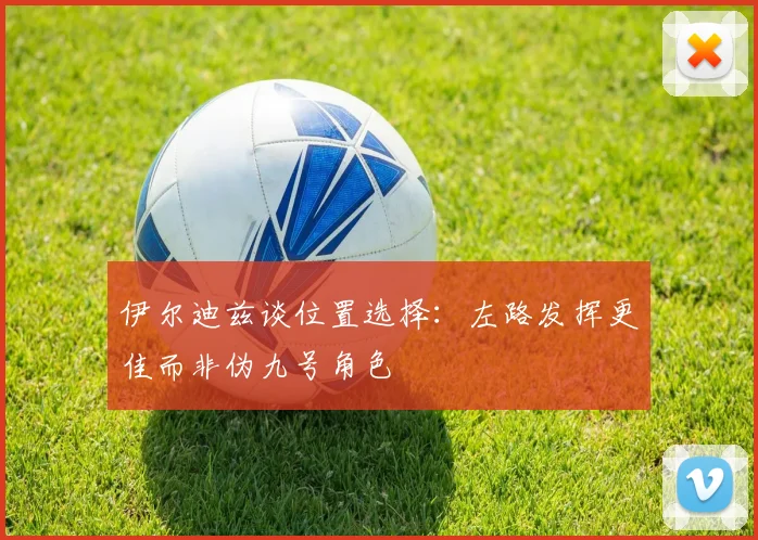 伊尔迪兹谈位置选择：左路发挥更佳而非伪九号角色