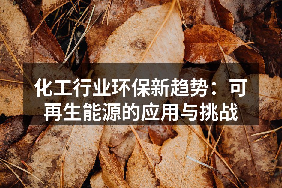 化工行业环保新趋势：可再生能源的应用与挑战